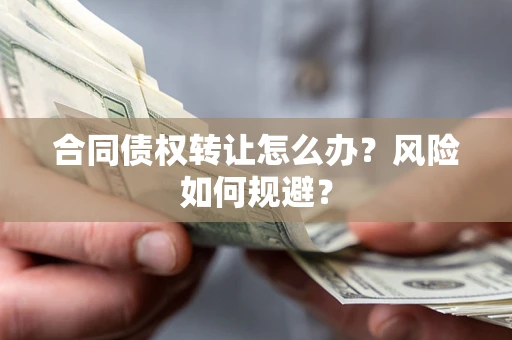 北京合同债权转让怎么办？风险如何规避？