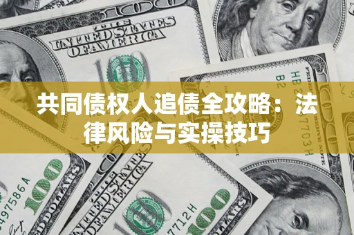 北京共同债权人追债全攻略：法律风险与实操技巧