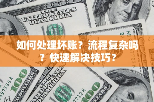 北京如何处理坏账？流程复杂吗？快速解决技巧？