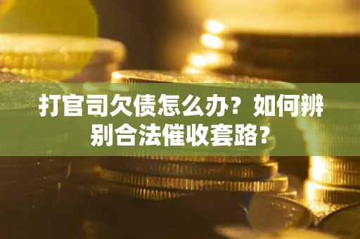 北京打官司欠债怎么办？如何辨别合法催收套路？