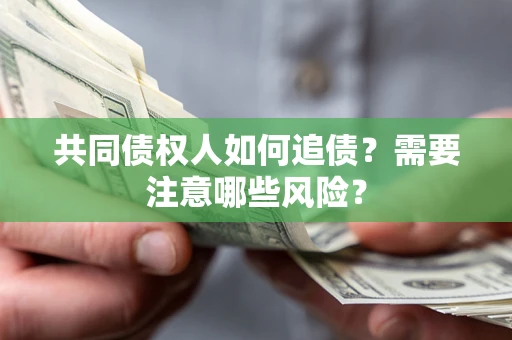 北京共同债权人如何追债？需要注意哪些风险？