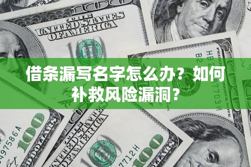 北京借条漏写名字怎么办？如何补救风险漏洞？