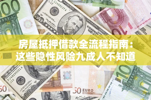 北京房屋抵押借款全流程指南：这些隐性风险九成人不知道
