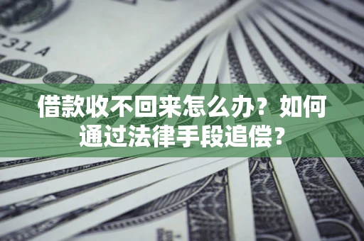 北京借款收不回来怎么办？如何通过法律手段追偿？