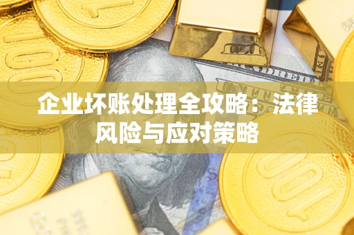 北京企业坏账处理全攻略：法律风险与应对策略