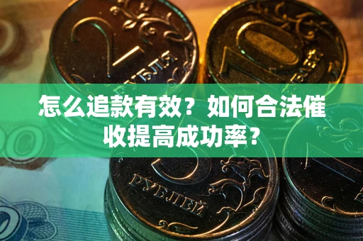 北京怎么追款有效？如何合法催收提高成功率？