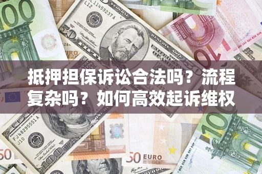 北京抵押担保诉讼合法吗？流程复杂吗？如何高效起诉维权？