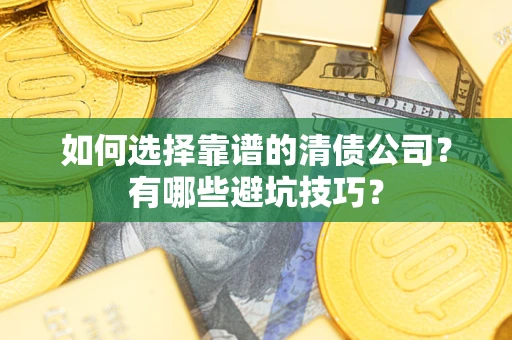 北京如何选择靠谱的清债公司？有哪些避坑技巧？