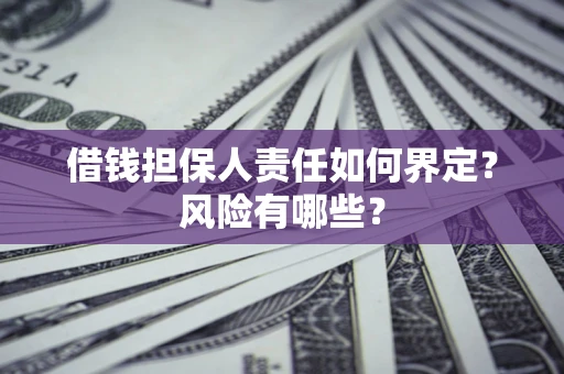 北京借钱担保人责任如何界定?风险有哪些? 北京借钱担保人责任如何界定?风险有哪些?