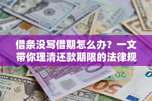 北京借条没写借期怎么办？一文带你理清还款期限的法律规则