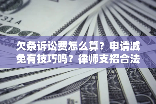北京欠条诉讼费怎么算？申请减免有技巧吗？律师支招合法省钱