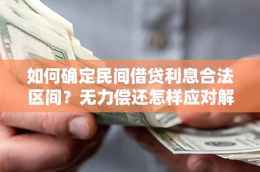 北京如何确定民间借贷利息合法区间？无力偿还怎样应对解决法门？