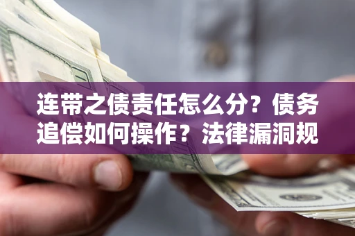 北京连带之债责任怎么分？债务追偿如何操作？法律漏洞规避指南