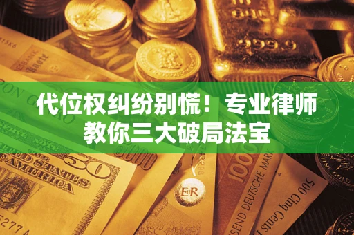 北京代位权纠纷别慌！专业律师教你三大破局法宝