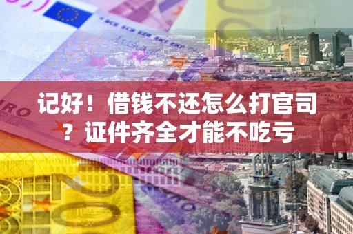 北京记好！借钱不还怎么打官司？证件齐全才能不吃亏