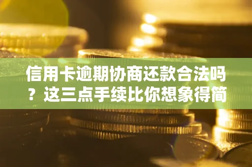 北京信用卡逾期协商还款合法吗？这三点手续比你想象得简单