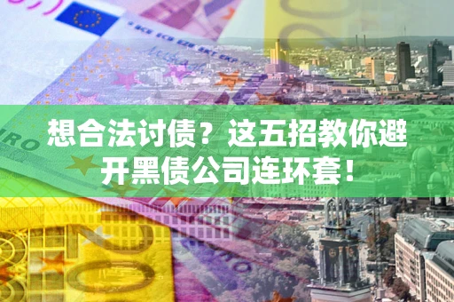 北京想合法讨债？这五招教你避开黑债公司连环套！