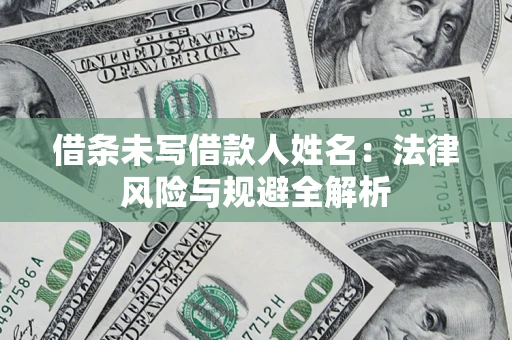 北京借条未写借款人姓名：法律风险与规避全解析