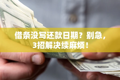 北京借条没写还款日期？别急，3招解决续麻烦！
