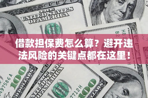 北京借款担保费怎么算？避开违法风险的关键点都在这里！