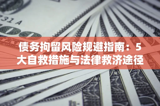 北京债务拘留风险规避指南：5大自救措施与法律救济途径