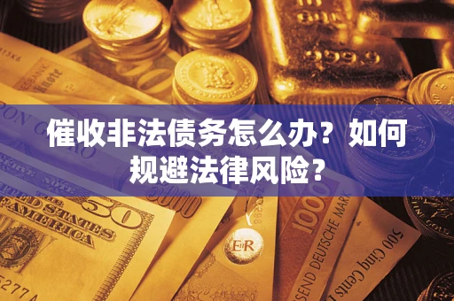 北京催收非法债务怎么办？如何规避法律风险？