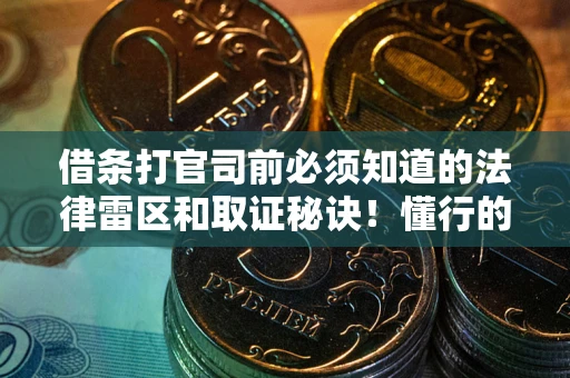 北京借条打官司前必须知道的法律雷区和取证秘诀！懂行的人已经留好这些证据