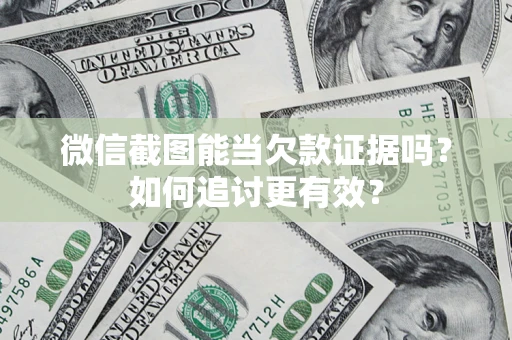 北京微信截图能当欠款证据吗？如何追讨更有效？
