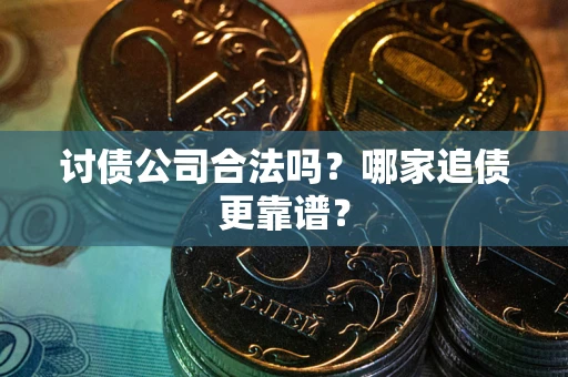 北京讨债公司合法吗？哪家追债更靠谱？