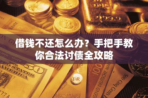 北京借钱不还怎么办？手把手教你合法讨债全攻略