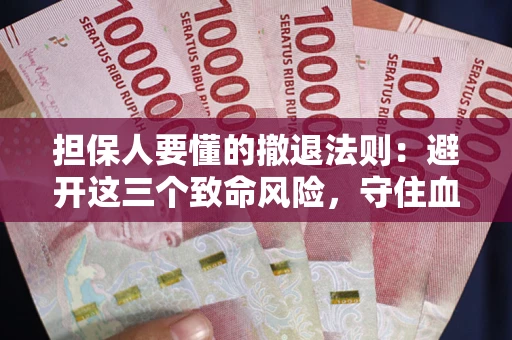 北京担保人要懂的撤退法则：避开这三个致命风险，守住血汗钱