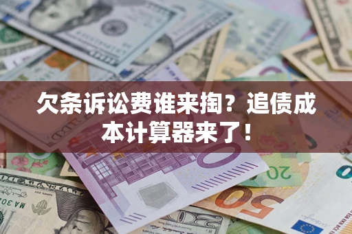 北京欠条诉讼费谁来掏？追债成本计算器来了！