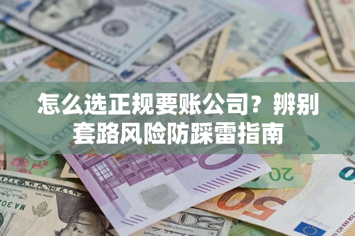 北京怎么选正规要账公司？辨别套路风险防踩雷指南