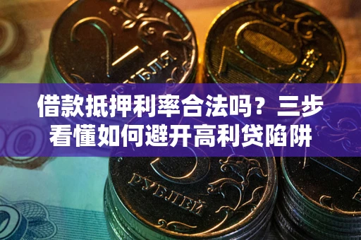 北京借款抵押利率合法吗？三步看懂如何避开高利贷陷阱