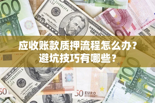 北京应收账款质押流程怎么办？避坑技巧有哪些？