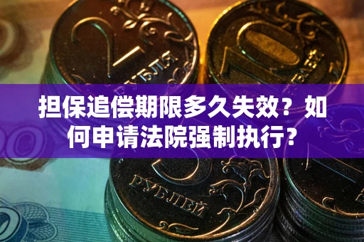 北京担保追偿期限多久失效？如何申请法院强制执行？