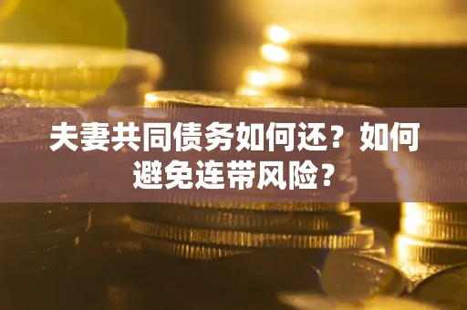 北京夫妻共同债务如何还？如何避免连带风险？