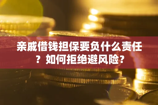 北京亲戚借钱担保要负什么责任？如何拒绝避风险？