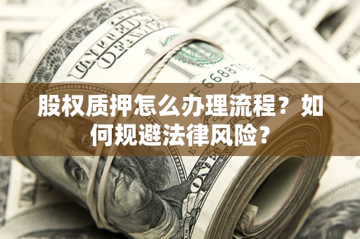 北京股权质押怎么办理流程？如何规避法律风险？