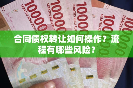 北京合同债权转让如何操作？流程有哪些风险？