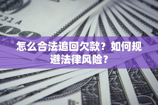 北京怎么合法追回欠款？如何规避法律风险？