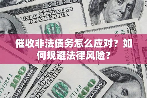 北京催收非法债务怎么应对？如何规避法律风险？