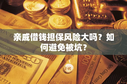北京亲戚借钱担保风险大吗？如何避免被坑？