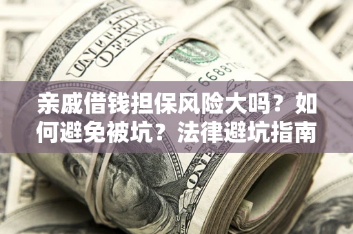 北京亲戚借钱担保风险大吗？如何避免被坑？法律避坑指南