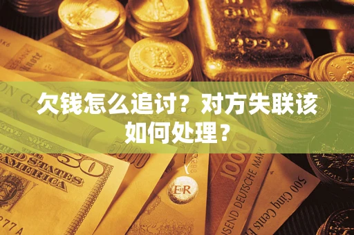 北京欠钱怎么追讨？对方失联该如何处理？