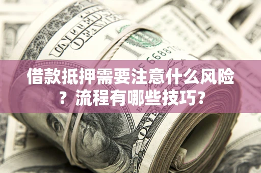 北京借款抵押需要注意什么风险？流程有哪些技巧？