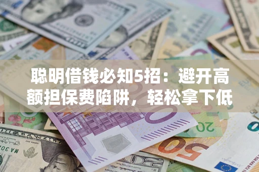 北京聪明借钱必知5招：避开高额担保费陷阱，轻松拿下低息贷款