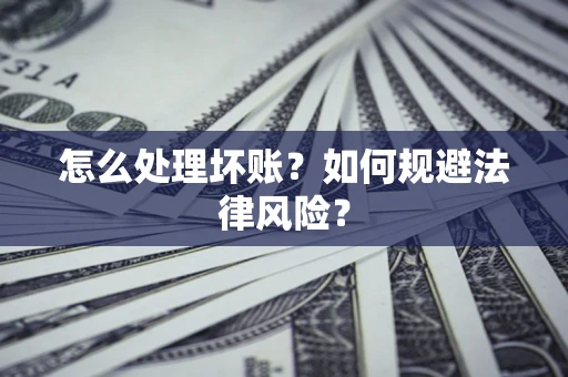 北京怎么处理坏账？如何规避法律风险？