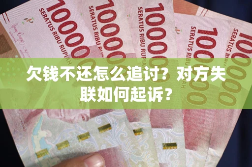 北京欠钱不还怎么追讨？对方失联如何起诉？