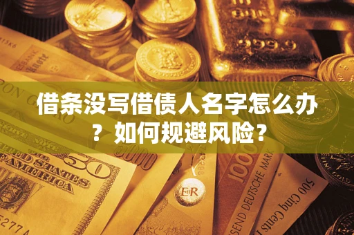 北京借条没写借债人名字怎么办？如何规避风险？